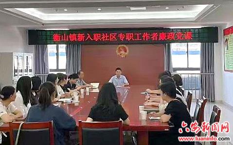 霍山县衡山镇纪委：廉政谈话促进社区干部成长